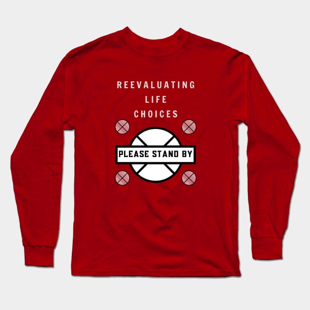 Reevaluating Life Choices Long Sleeve T-Shirt by LegitHooligan